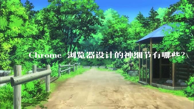 Chrome 浏览器设计的神细节有哪些？