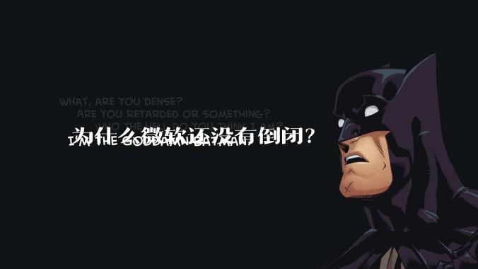 为什么微软还没有倒闭？