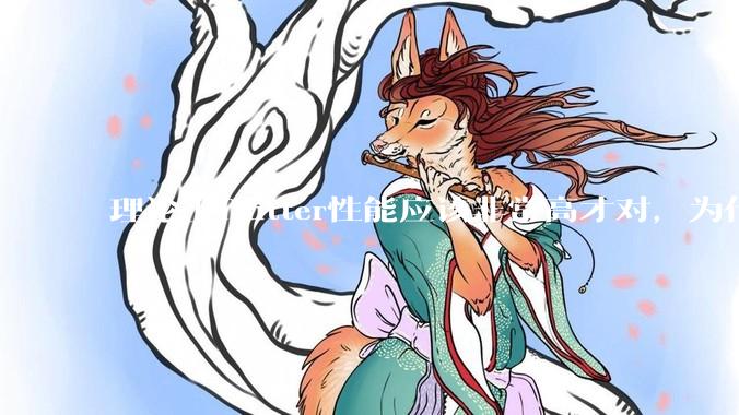 理论上flutter性能应该非常高才对，为什么好些flutter应用性能一般？