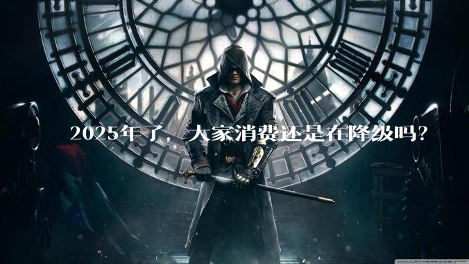 2025年了，大家消费还是在降级吗？