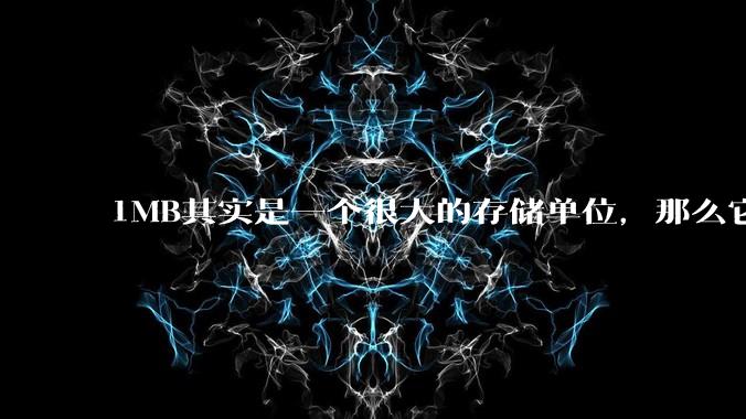 1MB其实是一个很大的存储单位，那么它的存储容量究竟有多大？